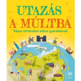 Utazás a múltba - Képes történelmi atlasz gyerekeknek Utazás a múltba - Képes történelmi atlasz gyerekeknek