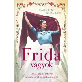Frida vagyok – Lenyűgöző történet szerelemről és szabadságról   Frida vagyok – Lenyűgöző történet szerelemről és szabadságról