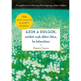 Azok a dolgok, amiket csak akkor látsz, ha lelassítasz Azok a dolgok, amiket csak akkor látsz, ha lelassítasz