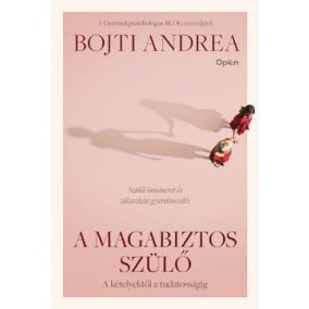 A magabiztos szülő - A kételyektől a tudatosságig A magabiztos szülő - A kételyektől a tudatosságig