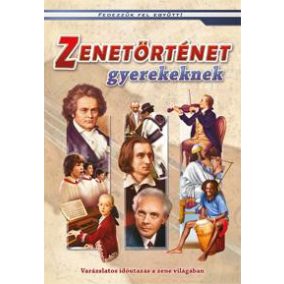 Zenetörténet gyerekeknek - Varázslatos időutazás a zene világában   Zenetörténet gyerekeknek - Varázslatos időutazás a zene világában