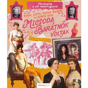 Micsoda barátnők voltak - Történetek a női összefogásról   Micsoda barátnők voltak - Történetek a női összefogásról