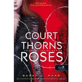 A Court of Thorns and Roses - Tüskék és rózsák udvara 1.   A Court of Thorns and Roses - Tüskék és rózsák udvara 1.