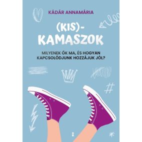 (Kis)kamaszok - Milyenek ők ma, és hogyan kapcsolódjunk hozzájuk jól?   (Kis)kamaszok - Milyenek ők ma, és hogyan kapcsolódjunk hozzájuk jól?