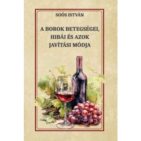 A borok betegségei, hibái és azok javítási módja A borok betegségei, hibái és azok javítási módja