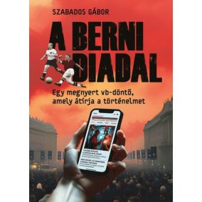 A berni diadal - Egy megnyert vb-döntő, amely átírja a történelmet   A berni diadal - Egy megnyert vb-döntő, amely átírja a történelmet