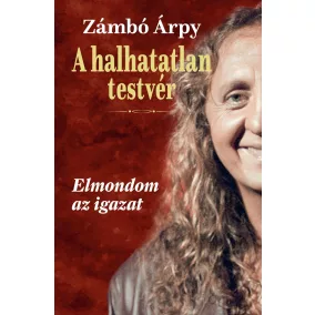Zámbó Árpy: A halhatatlan testvér - Elmondom az igazat 