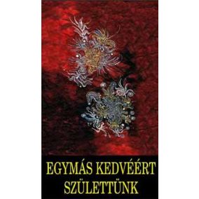 Egymás kedvéért születtünk - Az életszeretet kézikönyve   Egymás kedvéért születtünk - Az életszeretet kézikönyve