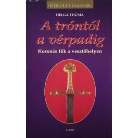 A tróntól a vérpadig - Koronás fők a vesztőhelyen A tróntól a vérpadig - Koronás fők a vesztőhelyen