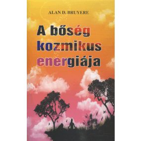 A BŐSÉG KOZMIKUS ENERGIÁJA A BŐSÉG KOZMIKUS ENERGIÁJA