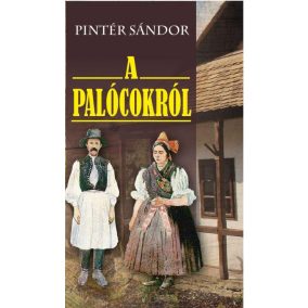 Pintér Sándor: A palócokról (Az 1880-ban megjelent kiadás reprintje)   Pintér Sándor: A palócokról (Az 1880-ban megjelent kiadás reprintje)