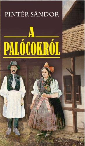 Pintér Sándor: A palócokról (Az 1880-ban megjelent kiadás reprintje)
