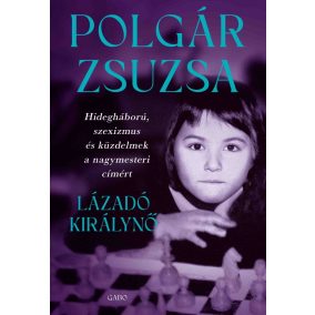   DEDIKÁLT - Polgár Zsuzsa: Lázadó királynő Hidegháború, szexizmus és küzdelmek a nagymesteri címért