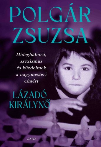 DEDIKÁLT - Polgár Zsuzsa: Lázadó királynő Hidegháború, szexizmus és küzdelmek a nagymesteri címért
