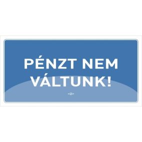 Információs tábla pd 10x20 cm Pénzt nem váltunk! kék Információs tábla pd 10x20 cm Pénzt nem váltunk! kék