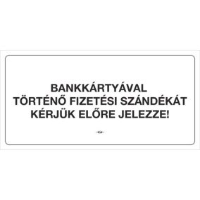 Információs tábla pd 10x20 cm Bankártyával történő fizetési szándékát kérjük előre jelezze! fehér   Információs tábla pd 10x20 cm Bankártyával történő fizetési szándékát kérjük előre jelezze! fehér